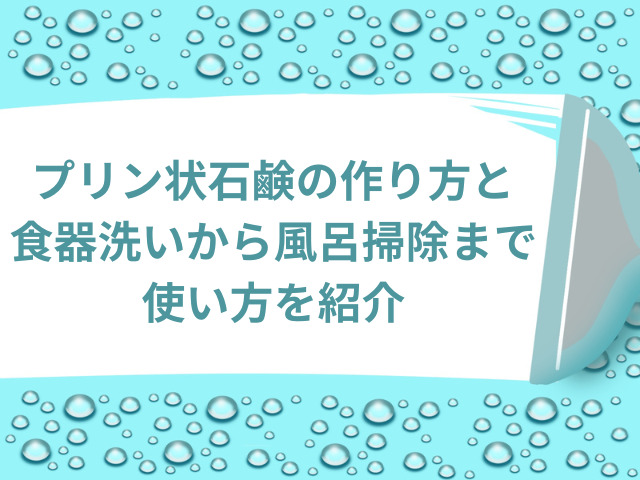 プリン状石鹸の作り方と食器洗いから風呂掃除まで使い方を紹介