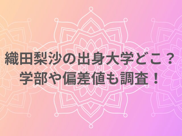 織田梨沙の出身大学どこ？学部や偏差値も調査！