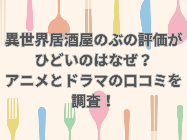 異世界居酒屋のぶの評価がひどいのはなぜ？アニメとドラマの口コミを調査！